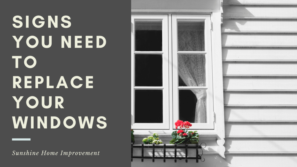 Signs You Need to Replace Your Windows Sunshine Home Improvement